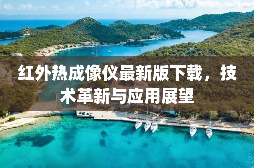 紅外熱成像儀最新版下載，技術(shù)革新與應用展望