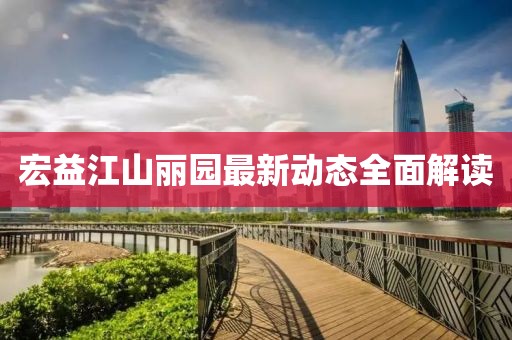宏益江山麗園最新動態(tài)全面解讀