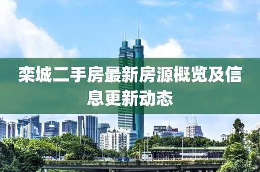 欒城二手房最新房源概覽及信息更新動(dòng)態(tài)