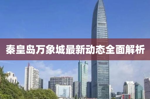 秦皇島萬(wàn)象城最新動(dòng)態(tài)全面解析