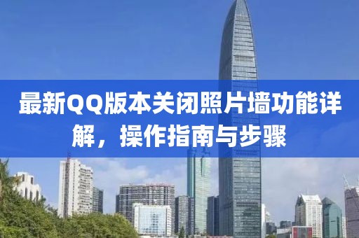 最新QQ版本關(guān)閉照片墻功能詳解，操作指南與步驟