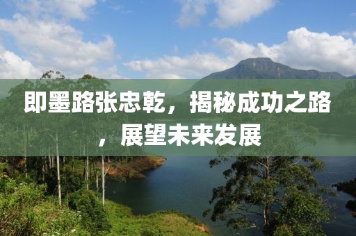即墨路張忠乾，揭秘成功之路，展望未來發(fā)展