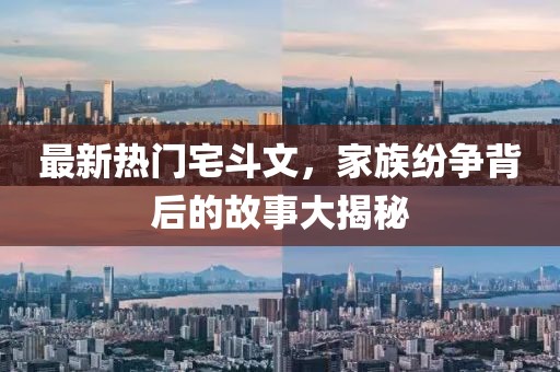 最新熱門宅斗文，家族紛爭背后的故事大揭秘