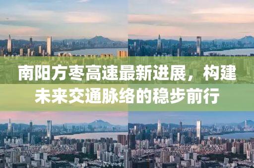 南陽方棗高速最新進展，構建未來交通脈絡的穩(wěn)步前行