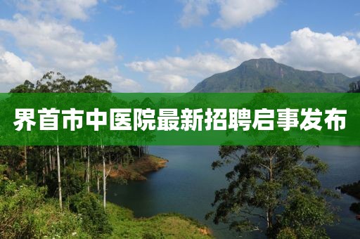 界首市中醫(yī)院最新招聘啟事發(fā)布