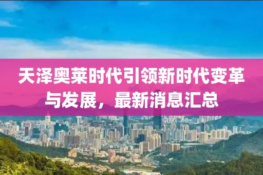 天澤奧萊時(shí)代引領(lǐng)新時(shí)代變革與發(fā)展，最新消息匯總