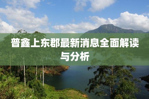 普鑫上東郡最新消息全面解讀與分析