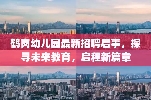 鶴崗幼兒園最新招聘啟事，探尋未來教育，啟程新篇章