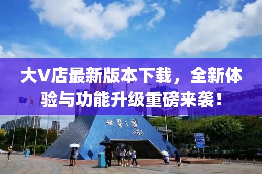 大V店最新版本下載，全新體驗與功能升級重磅來襲！