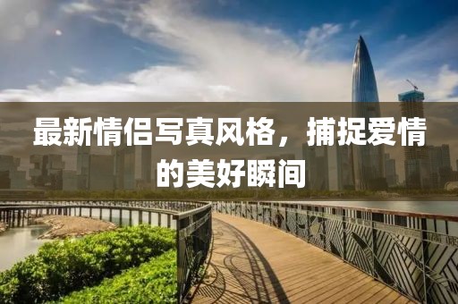 最新情侶寫真風(fēng)格，捕捉愛情的美好瞬間