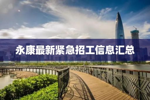 永康最新緊急招工信息匯總