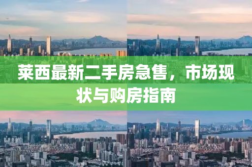 萊西最新二手房急售，市場現(xiàn)狀與購房指南