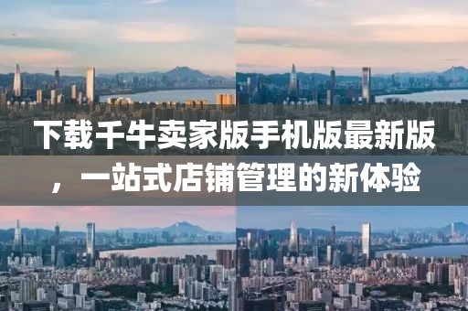 下載千牛賣家版手機(jī)版最新版，一站式店鋪管理的新體驗(yàn)