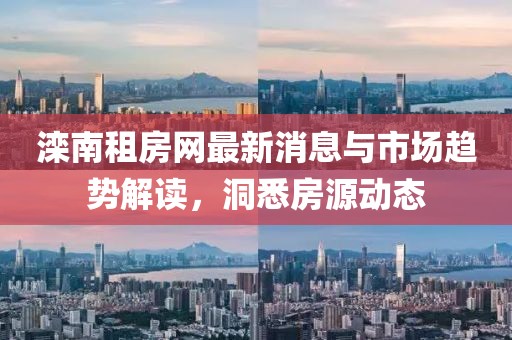 灤南租房網(wǎng)最新消息與市場(chǎng)趨勢(shì)解讀，洞悉房源動(dòng)態(tài)