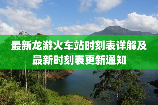 最新龍游火車站時(shí)刻表詳解及最新時(shí)刻表更新通知