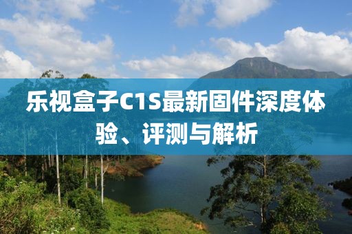 樂視盒子C1S最新固件深度體驗(yàn)、評測與解析