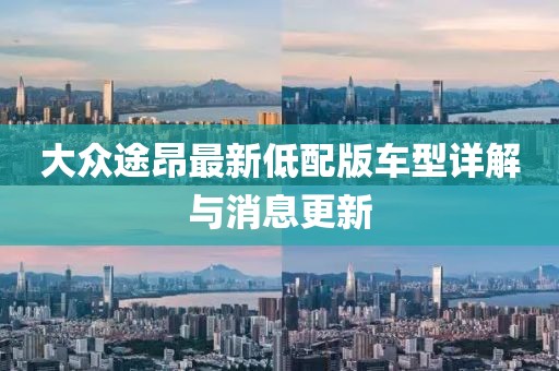大眾途昂最新低配版車(chē)型詳解與消息更新