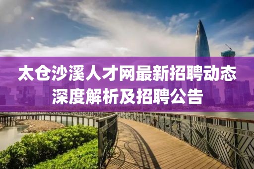 太倉沙溪人才網(wǎng)最新招聘動(dòng)態(tài)深度解析及招聘公告