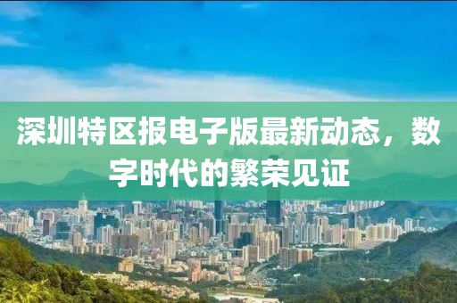 深圳特區(qū)報電子版最新動態(tài)，數(shù)字時代的繁榮見證