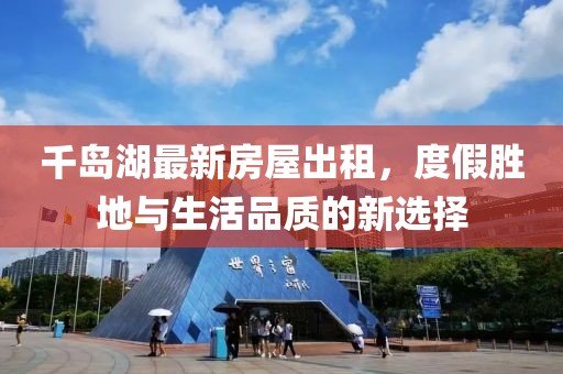 千島湖最新房屋出租，度假勝地與生活品質的新選擇