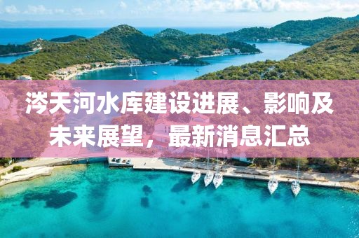 涔天河水庫建設(shè)進展、影響及未來展望，最新消息匯總