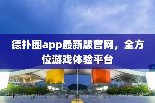 德?lián)淙pp最新版官網(wǎng)，全方位游戲體驗(yàn)平臺(tái)