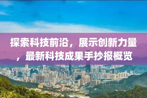 探索科技前沿，展示創(chuàng)新力量，最新科技成果手抄報概覽