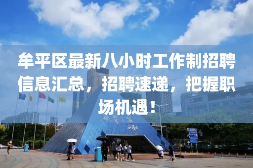 牟平區(qū)最新八小時(shí)工作制招聘信息匯總，招聘速遞，把握職場(chǎng)機(jī)遇！