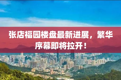 張店福園樓盤最新進(jìn)展，繁華序幕即將拉開！