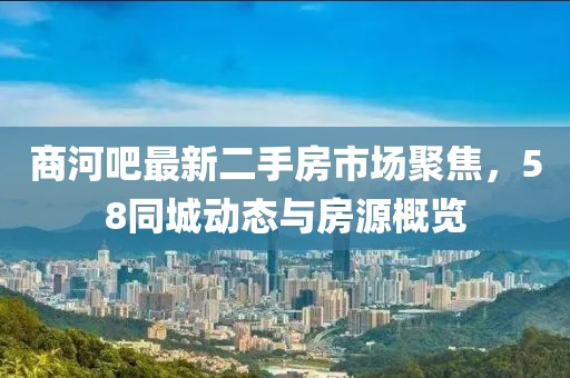 商河吧最新二手房市場(chǎng)聚焦，58同城動(dòng)態(tài)與房源概覽