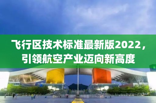 飛行區(qū)技術(shù)標準最新版2022，引領(lǐng)航空產(chǎn)業(yè)邁向新高度