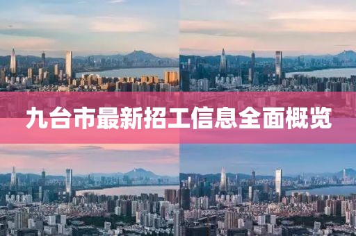 九臺(tái)市最新招工信息全面概覽