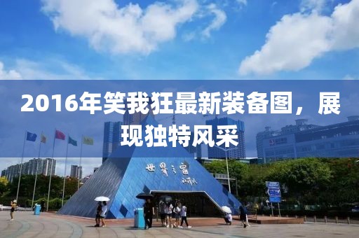 2016年笑我狂最新裝備圖，展現(xiàn)獨(dú)特風(fēng)采