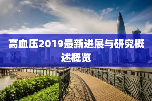 高血壓2019最新進(jìn)展與研究概述概覽