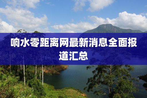 響水零距離網(wǎng)最新消息全面報(bào)道匯總