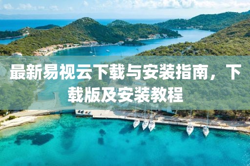 最新易視云下載與安裝指南，下載版及安裝教程
