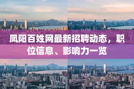 鳳陽百姓網(wǎng)最新招聘動態(tài)，職位信息、影響力一覽