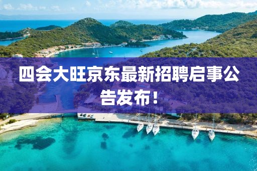 四會大旺京東最新招聘啟事公告發(fā)布！