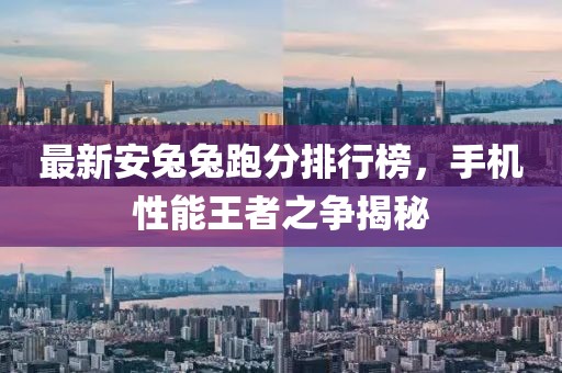 最新安兔兔跑分排行榜，手機性能王者之爭揭秘