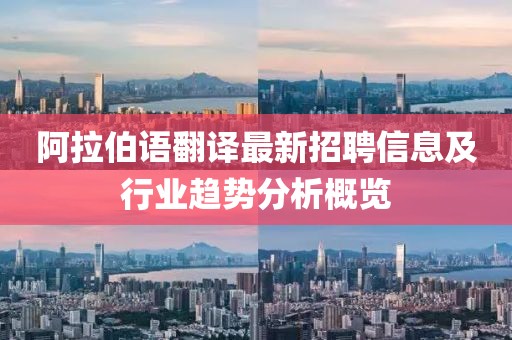 阿拉伯語翻譯最新招聘信息及行業(yè)趨勢分析概覽