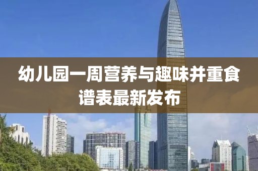 幼兒園一周營養(yǎng)與趣味并重食譜表最新發(fā)布