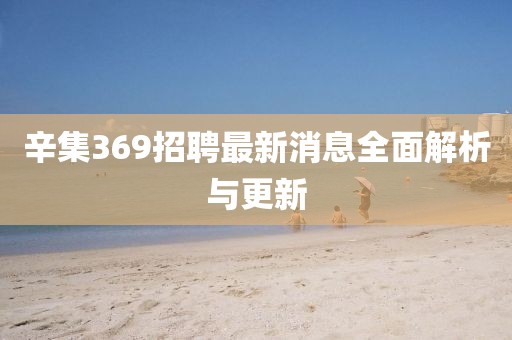 辛集369招聘最新消息全面解析與更新
