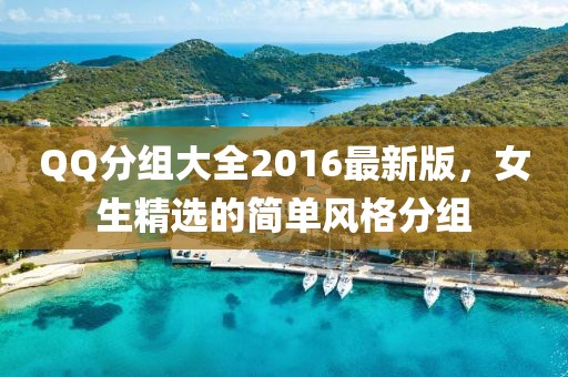 QQ分組大全2016最新版，女生精選的簡(jiǎn)單風(fēng)格分組