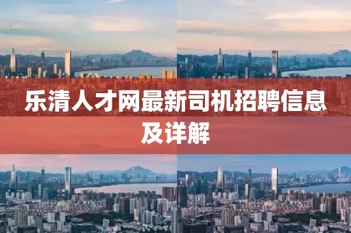 樂(lè)清人才網(wǎng)最新司機(jī)招聘信息及詳解