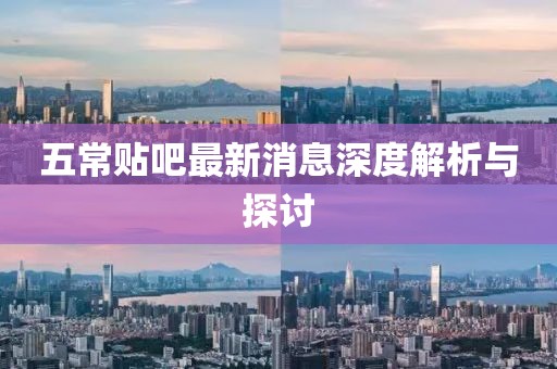 五常貼吧最新消息深度解析與探討