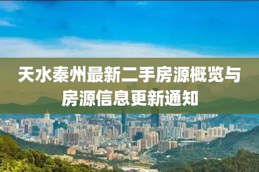 天水秦州最新二手房源概覽與房源信息更新通知