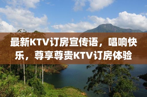 最新KTV訂房宣傳語，唱響快樂，尊享尊貴KTV訂房體驗