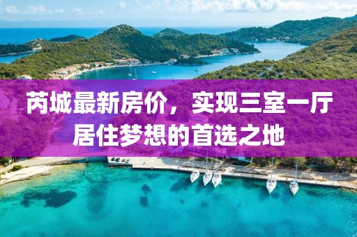 芮城最新房價，實(shí)現(xiàn)三室一廳居住夢想的首選之地