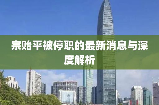 宗貽平被停職的最新消息與深度解析