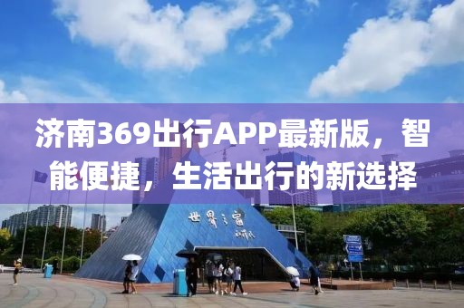 濟(jì)南369出行APP最新版，智能便捷，生活出行的新選擇